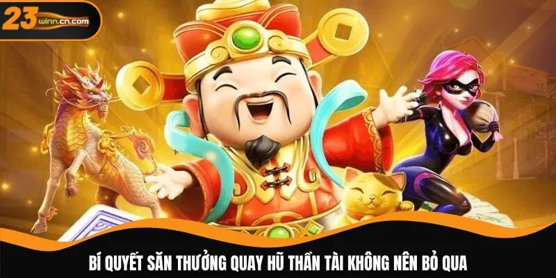 Bí quyết săn thưởng Quay Hũ Thần Tài không nên bỏ qua