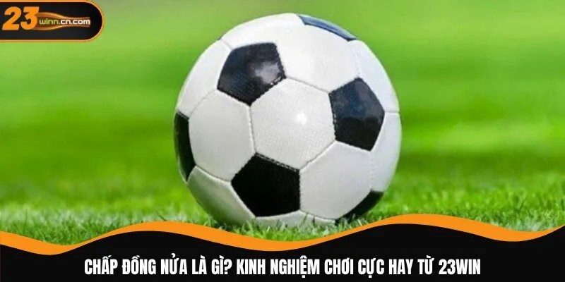 Chấp đồng nửa là gì