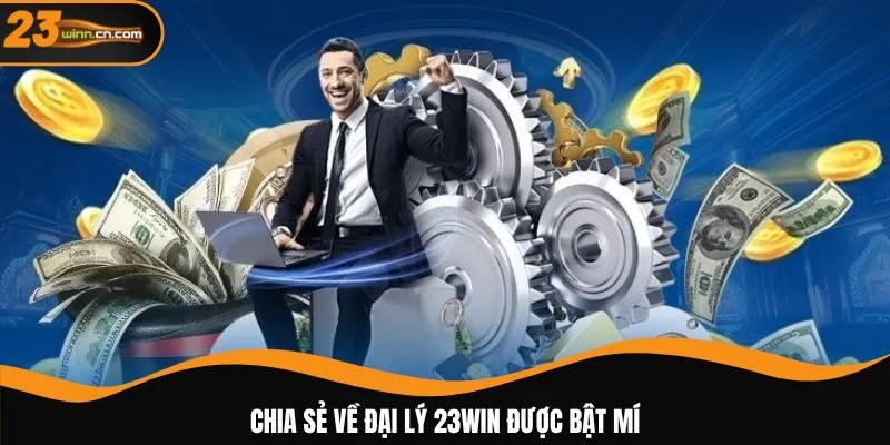 Chia sẻ về đại lý 23WIN được bật mí