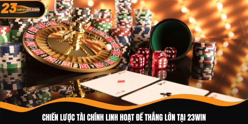 Chiến lược tài chính linh hoạt để thắng lớn tại 23WIN