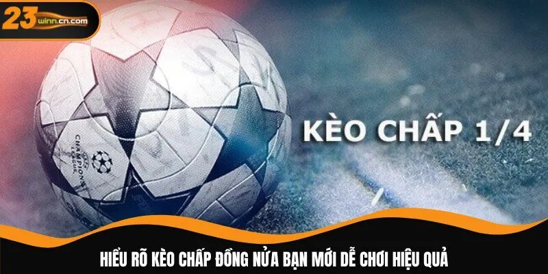 Hiểu rõ kèo chấp đồng nửa bạn mới dễ chơi hiệu quả