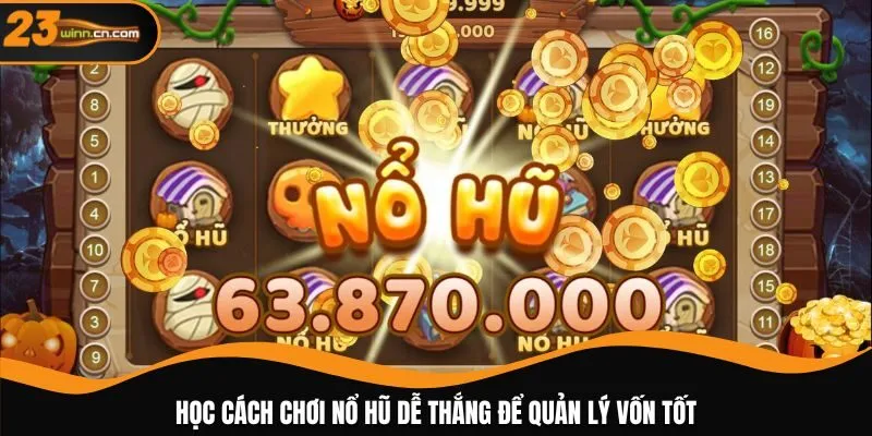 Học cách chơi nổ hũ dễ thắng để quản lý vốn tốt