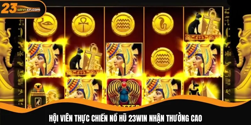Hội viên thực chiến nổ hũ 23WIN nhận thưởng cao