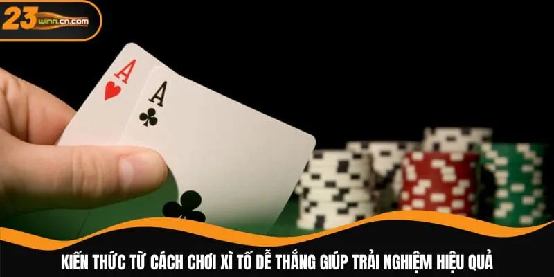 Kiến thức từ cách chơi xì tố dễ thắng giúp trải nghiệm hiệu quả