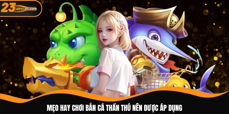 Mẹo hay chơi bắn cá thần thú nên được áp dụng