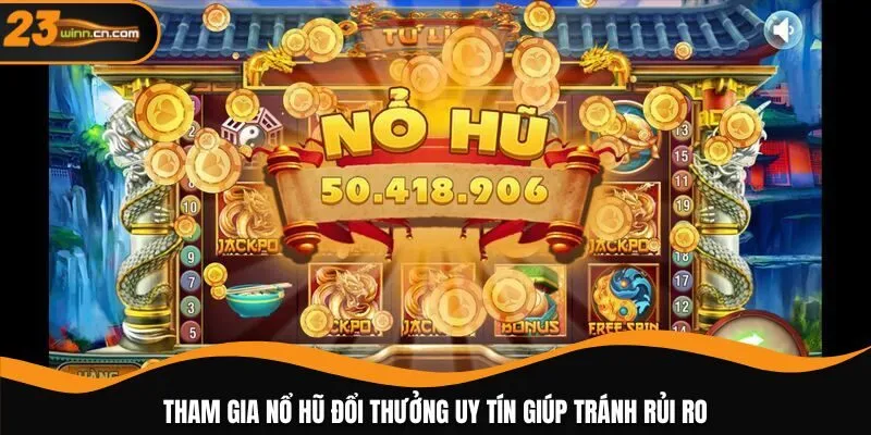 Tham gia nổ hũ đổi thưởng uy tín giúp tránh rủi ro