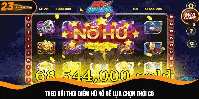 Theo dõi thời điểm hũ nổ để lựa chọn thời cơ