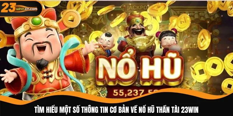 Tìm hiểu một số thông tin cơ bản về Nổ Hũ Thần Tài 23WIN