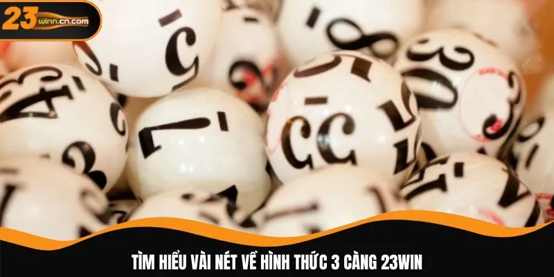 Tìm hiểu vài nét về hình thức 3 càng 23WIN