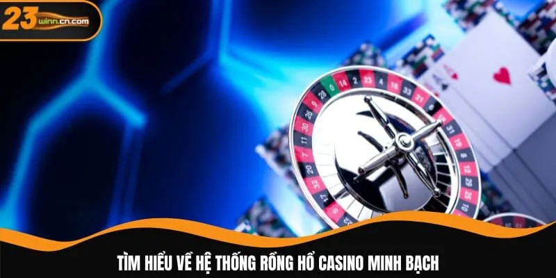 Tìm hiểu về hệ thống rồng hổ Casino minh bạch